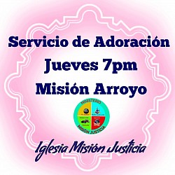 SERVICIO DE ADORACION JUEVES 7:00PM EN LA MISION ARROYO